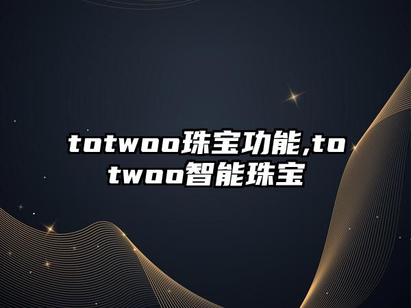 totwoo珠寶功能,totwoo智能珠寶