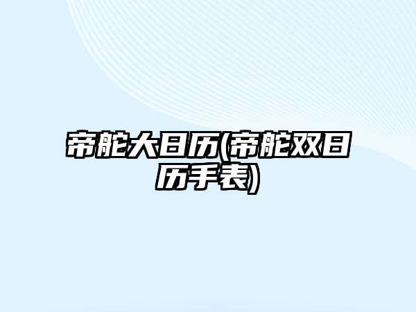 帝舵大日歷(帝舵雙日歷手表)