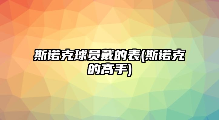 斯諾克球員戴的表(斯諾克的高手)