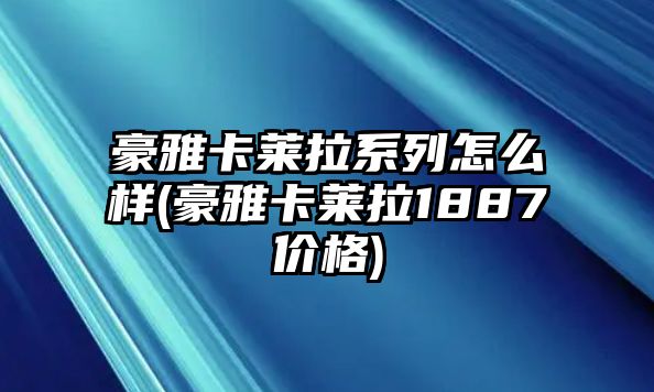 豪雅卡萊拉系列怎么樣(豪雅卡萊拉1887價格)