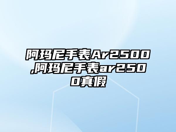 阿瑪尼手表Ar2500,阿瑪尼手表ar2500真假