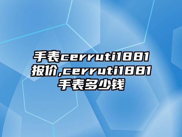 手表cerruti1881報價,cerruti1881手表多少錢