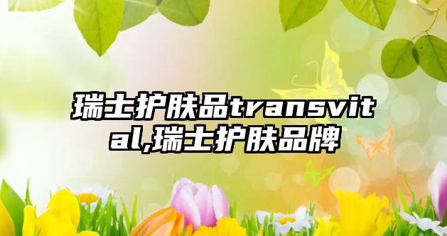 瑞士護(hù)膚品transvital,瑞士護(hù)膚品牌