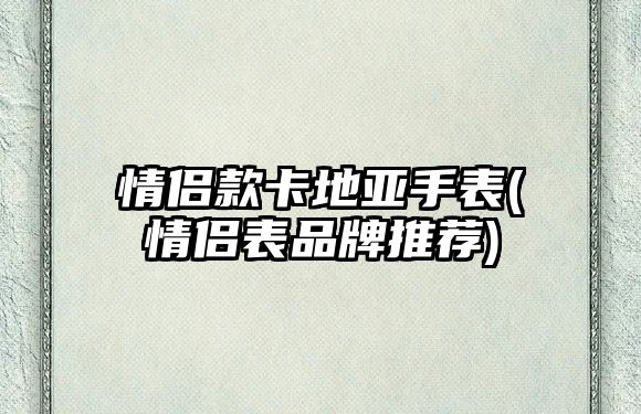 情侶款卡地亞手表(情侶表品牌推薦)