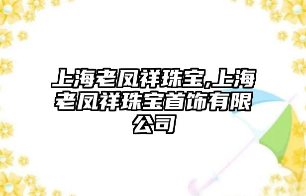 上海老鳳祥珠寶,上海老鳳祥珠寶首飾有限公司