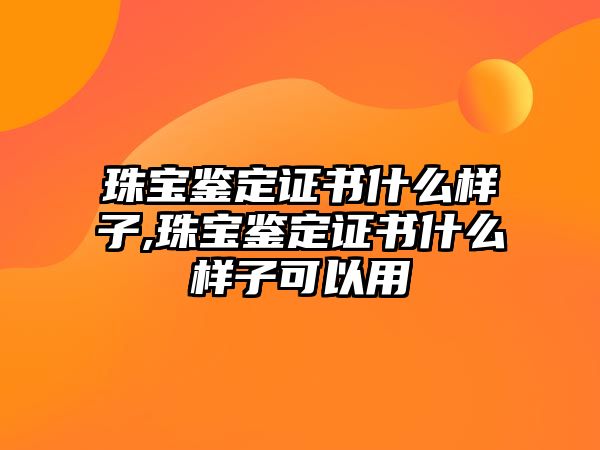 珠寶鑒定證書什么樣子,珠寶鑒定證書什么樣子可以用