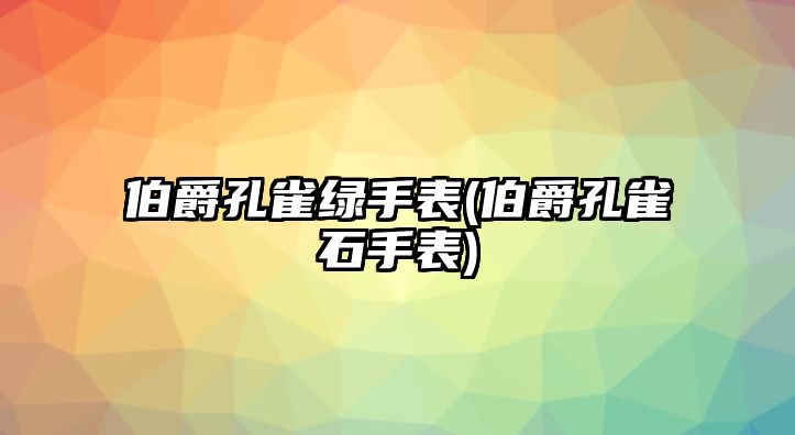 伯爵孔雀綠手表(伯爵孔雀石手表)