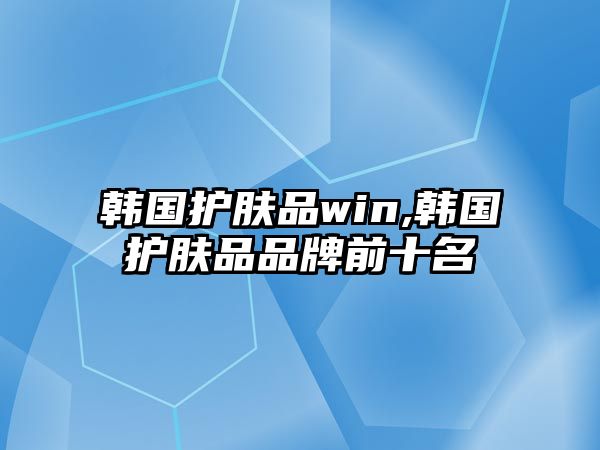 韓國護膚品win,韓國護膚品品牌前十名