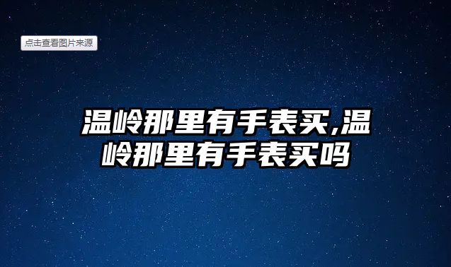 溫嶺那里有手表買,溫嶺那里有手表買嗎