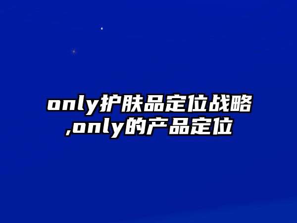 only護膚品定位戰略,only的產品定位