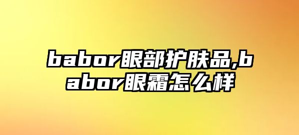 babor眼部護膚品,babor眼霜怎么樣