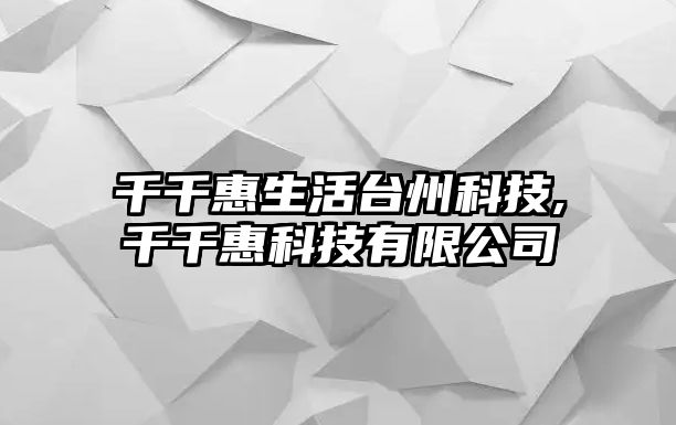 千千惠生活臺州科技,千千惠科技有限公司