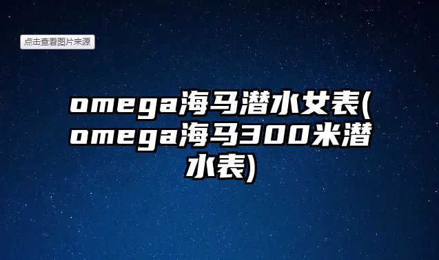 omega海馬潛水女表(omega海馬300米潛水表)