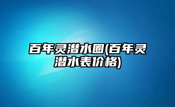 百年靈潛水圈(百年靈潛水表價(jià)格)