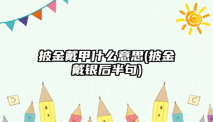 披金戴甲什么意思(披金戴銀后半句)