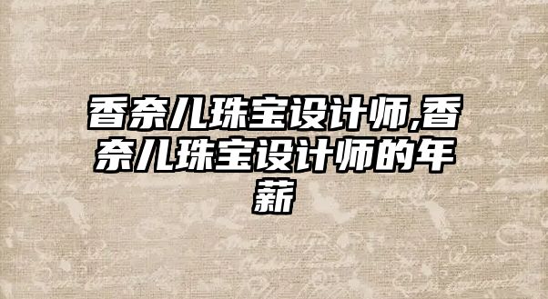 香奈兒珠寶設(shè)計師,香奈兒珠寶設(shè)計師的年薪