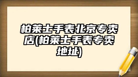 柏萊士手表北京專賣店(柏萊士手表專賣地址)