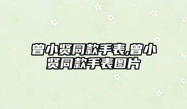 曾小賢同款手表,曾小賢同款手表圖片