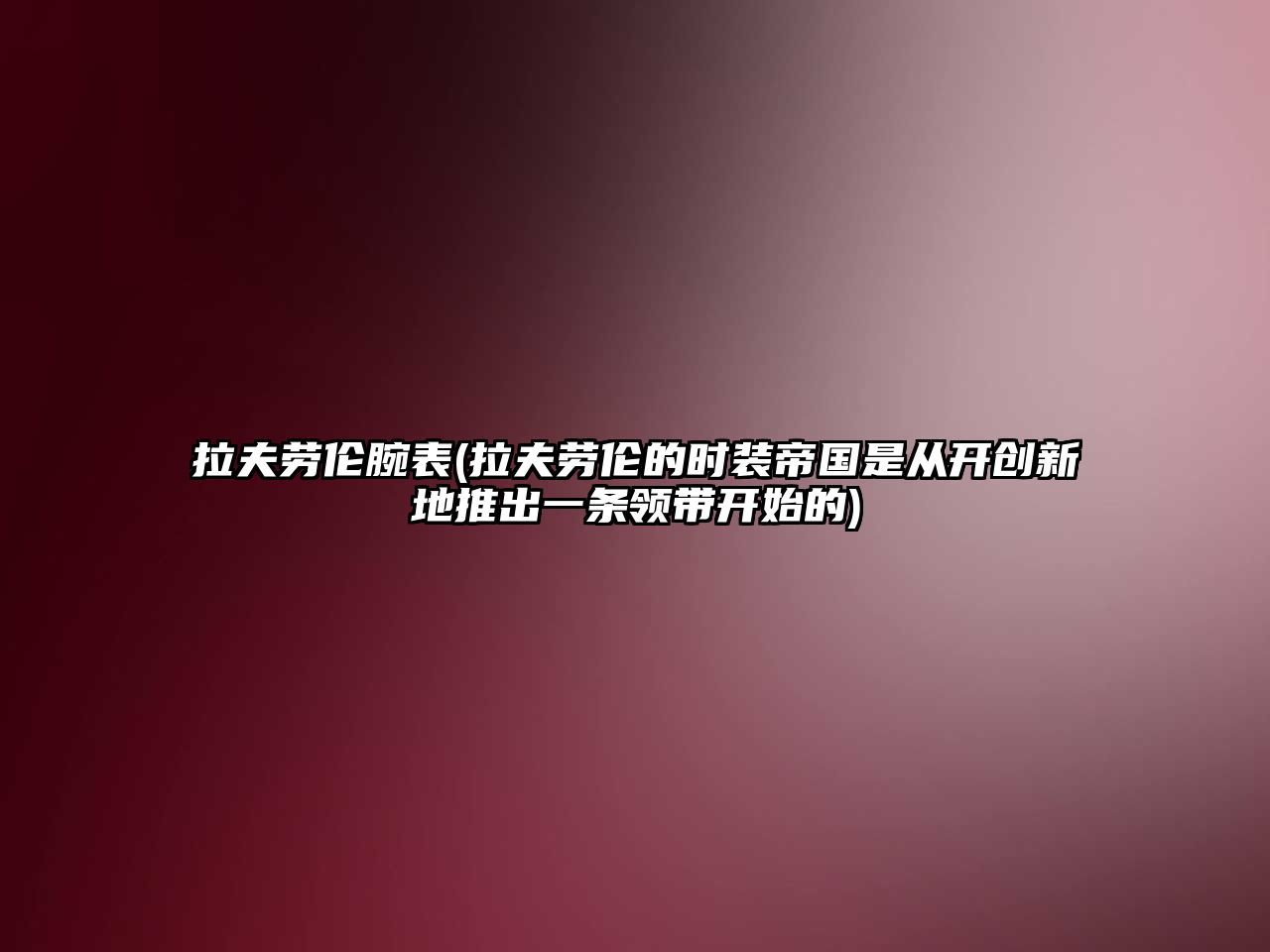 拉夫勞倫腕表(拉夫勞倫的時裝帝國是從開創新地推出一條領帶開始的)