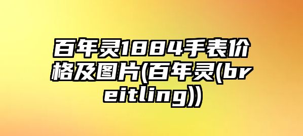 百年靈1884手表價格及圖片(百年靈(breitling))