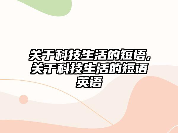 關于科技生活的短語,關于科技生活的短語英語