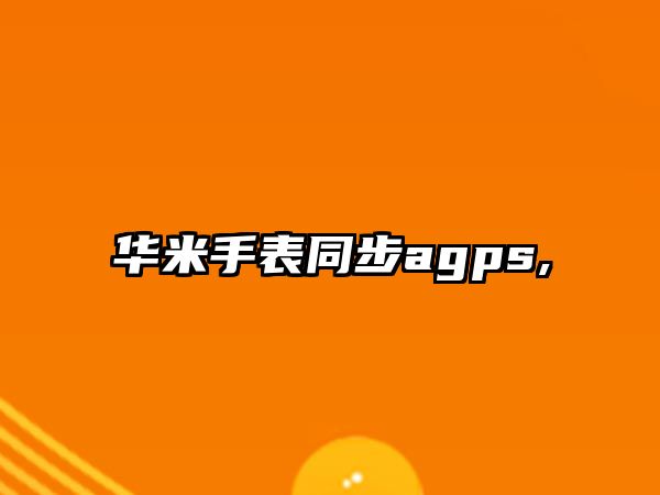 華米手表同步agps,