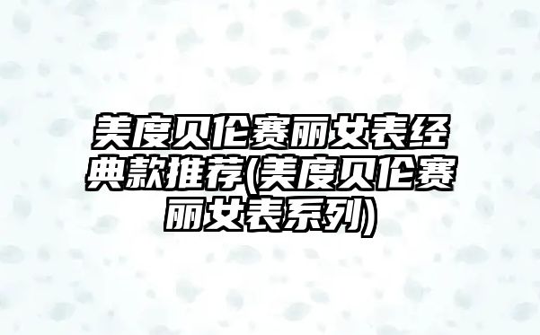 美度貝倫賽麗女表經典款推薦(美度貝倫賽麗女表系列)