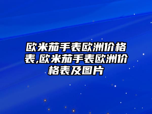 歐米茄手表歐洲價格表,歐米茄手表歐洲價格表及圖片