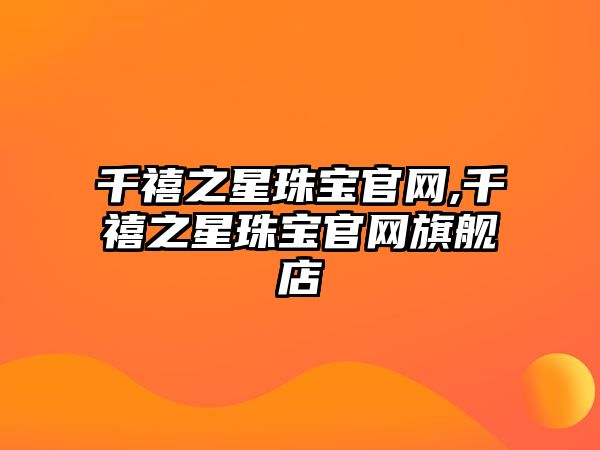 千禧之星珠寶官網,千禧之星珠寶官網旗艦店