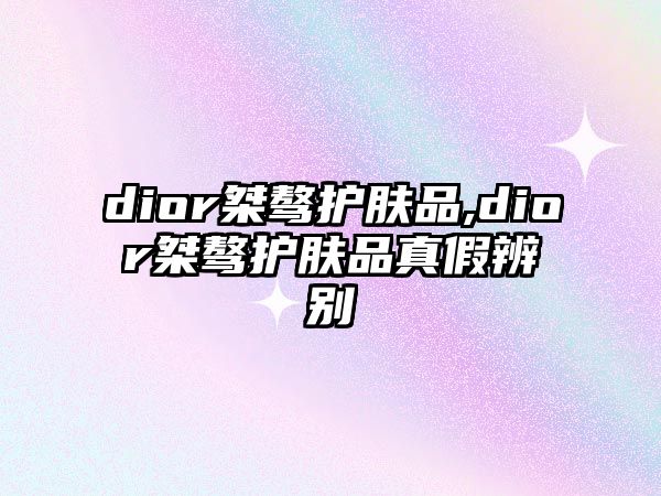 dior桀驁護膚品,dior桀驁護膚品真假辨別