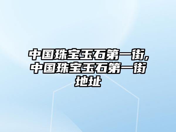 中國珠寶玉石第一街,中國珠寶玉石第一街地址