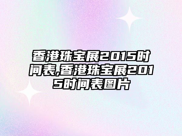 香港珠寶展2015時間表,香港珠寶展2015時間表圖片