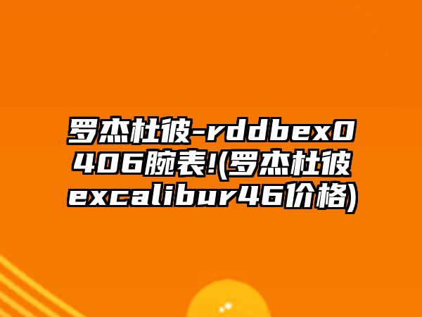 羅杰杜彼-rddbex0406腕表!(羅杰杜彼excalibur46價(jià)格)