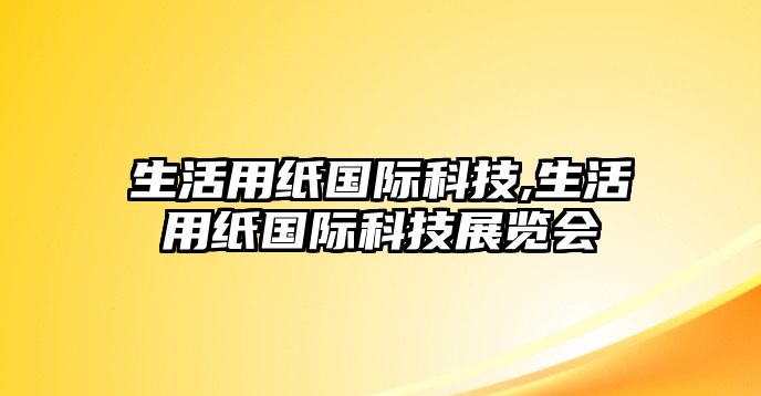 生活用紙國際科技,生活用紙國際科技展覽會