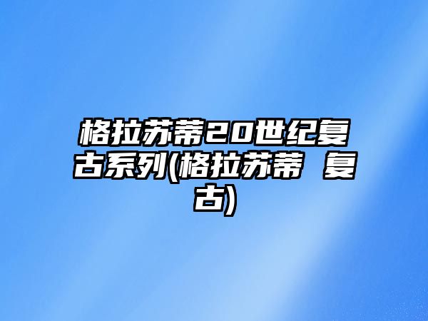 格拉蘇蒂20世紀(jì)復(fù)古系列(格拉蘇蒂 復(fù)古)