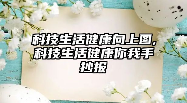 科技生活健康向上圖,科技生活健康你我手抄報