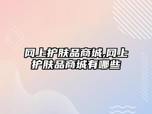 網上護膚品商城,網上護膚品商城有哪些