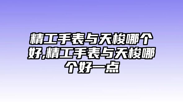 精工手表與天梭哪個好,精工手表與天梭哪個好一點