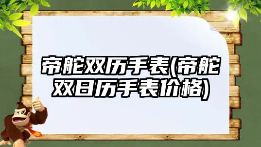 帝舵雙歷手表(帝舵雙日歷手表價格)