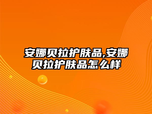 安娜貝拉護膚品,安娜貝拉護膚品怎么樣