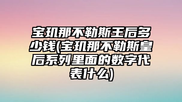 寶璣那不勒斯王后多少錢(寶璣那不勒斯皇后系列里面的數字代表什么)