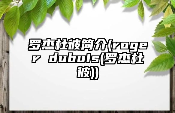 羅杰杜彼簡介(roger dubuis(羅杰杜彼))