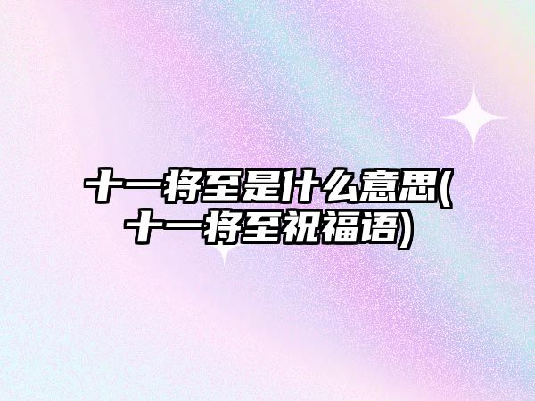 十一將至是什么意思(十一將至祝福語)