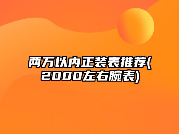 兩萬以內正裝表推薦(2000左右腕表)