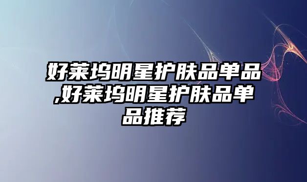 好萊塢明星護膚品單品,好萊塢明星護膚品單品推薦