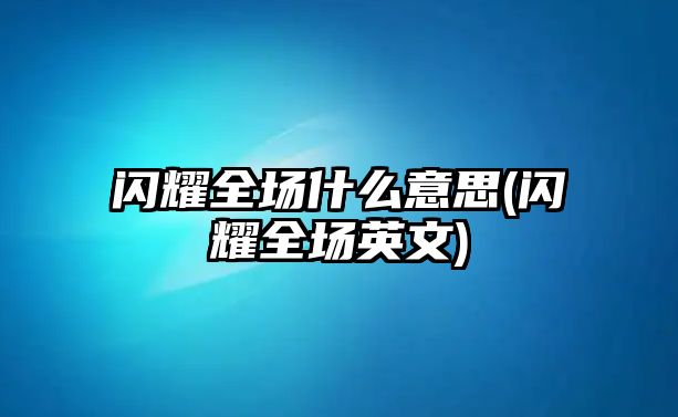 閃耀全場什么意思(閃耀全場英文)