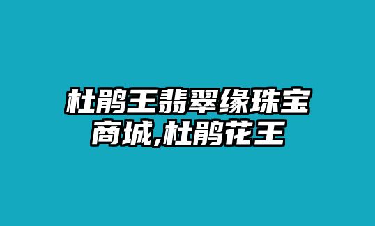 杜鵑王翡翠緣珠寶商城,杜鵑花王