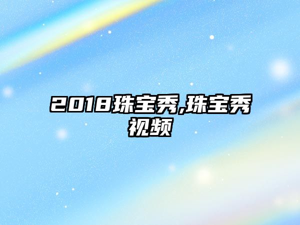 2018珠寶秀,珠寶秀視頻