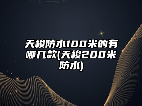 天梭防水100米的有哪幾款(天梭200米防水)