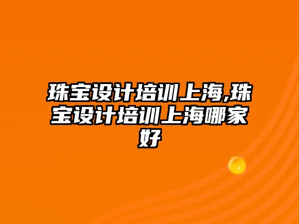 珠寶設計培訓上海,珠寶設計培訓上海哪家好